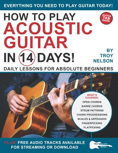 How to Play Acoustic Guitar in 14 Days: Daily Lessons for Absolute Beginners (Play Music in 14 Days)