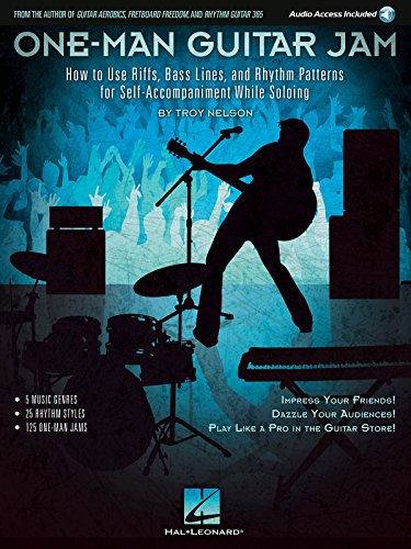 One-Man Guitar Jam: How to Use Riffs, Bass Lines, and Rhythm Patterns for Self-Accompaniment While Soloing One-Man Guitar Jam: How to Use Riffs, Bass Lines, and Rhythm Patterns for Self-Accompaniment While Soloing