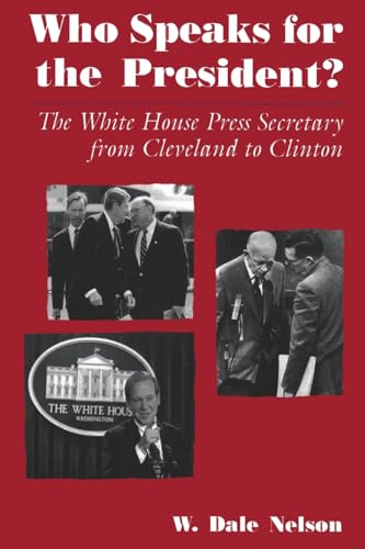 Who Speaks for the President: The White House Press Secretary from Cleveland to Clinton
