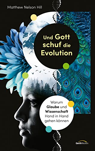Und Gott schuf die Evolution: Warum Glaube und Wissenschaft Hand in Hand gehen können von Gerth Medien GmbH