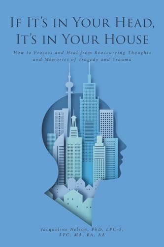 If It's In Your Head, It's In Your House: How to Process and Heal from Reoccurring Thoughts and Memories of Tragedy and Trauma von Fulton Books