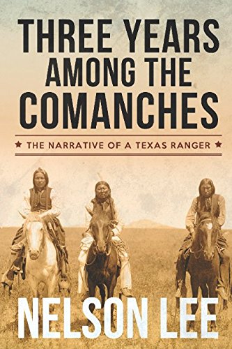 Three Years Among the Comanches: The Narrative of Nelson Lee, Texas Ranger