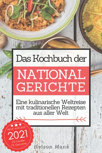 Das Kochbuch der Nationalgerichte: Eine kulinarische Weltreise mit traditionellen Rezepten aus aller Welt Das Kochbuch der Nationalgerichte: Eine kulinarische Weltreise mit traditionellen Rezepten aus aller Welt