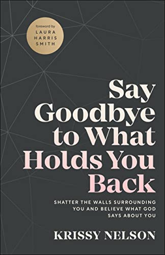 Say Goodbye to What Holds You Back: Shatter the Walls Surrounding You and Believe What God Says About You von Chosen Books