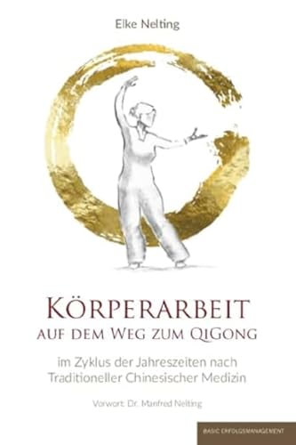 Körperarbeit auf dem Weg zum Qi Gong: Im Zyklus der Jahreszeiten nach traditioneller chinesischer Medizin