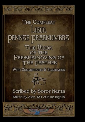 The Compleat Liber Pennae Praenumbra: The Book of the Pre-Shadowing of the Feather