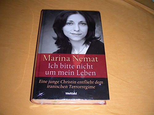 Ich bitte nicht um mein Leben. Eine junge Christin entflieht dem iranischen Terrorregime