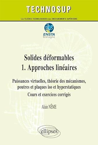Solides déformables 1. Approches linéaires - Puissances virtuelles, théorie des mécanismes, poutres et plaques iso et hyperstatiques - Cours et ... cours et exercices corrigés (Technosup)