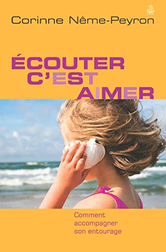 Ecouter c'est aimer - Comment écouter son entourage: Comment accompagner son entourage von éditions farel