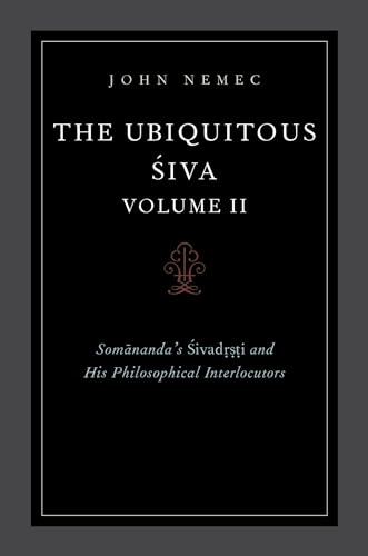 The Ubiquitous Siva Volume II: Somananda's Sivadrsti and His Philosophical Interlocutors von Oxford University Press Inc