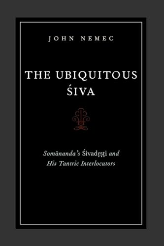 The Ubiquitous Siva: Somananda's Sivadrsti and His Tantric Interlocutors (AAR Religions in Translation) (AAR Religion in Translation)