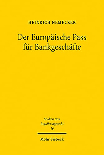 Der Europäische Pass für Bankgeschäfte: Dissertationsschrift (Studien zum Regulierungsrecht, Band 16) von Mohr Siebeck GmbH & Co. K