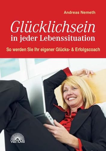 Glücklichsein in jeder Lebenssituation. So werden Sie Ihr eigener Glückscoach