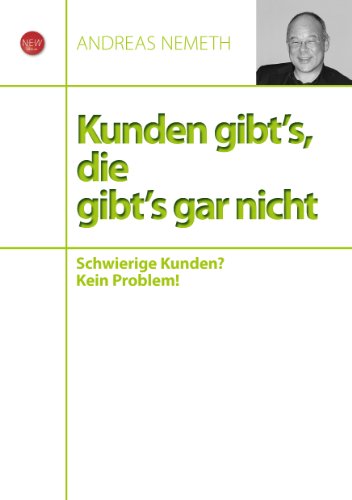 Kunden gibt's, die gibt's gar nicht: Schwierige Kunden? Kein Problem!