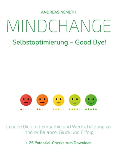 Mindchange: Selbstoptimierung - Good bye!: Coache Dich mit Empathie und Wertschätzung zu innerer Balance, Glück und Erfolg von N-E-W Verlag