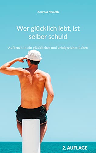Wer glücklich lebt, ist selber schuld: Aufbruch in ein glückliches und erfolgreiches Leben von Books on Demand