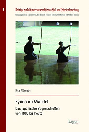 Kyūdō im Wandel: Das japanische Bogenschießen von 1900 bis heute (Beiträge zur kulturwissenschaftlichen Süd- und Ostasienforschung)