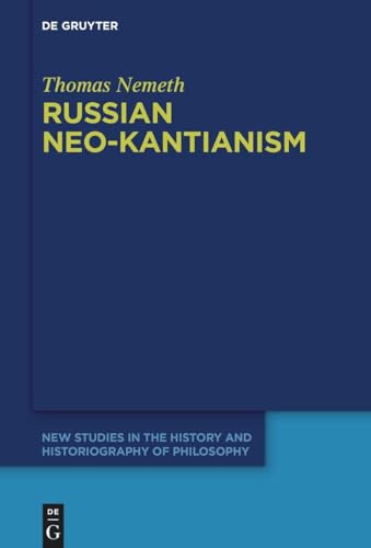 Russian Neo-Kantianism: Emergence, Dissemination, and Dissolution (New Studies in the History and Historiography of Philosophy, 10)