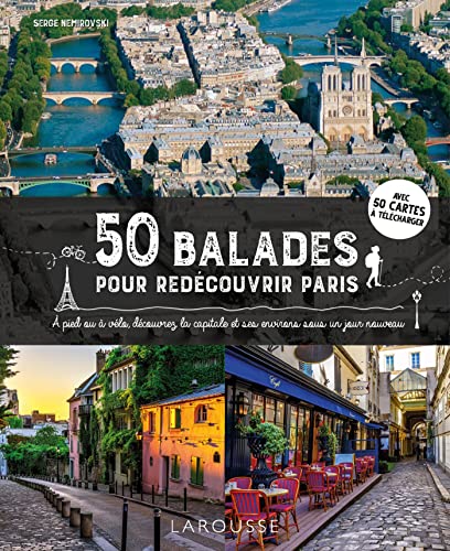 50 balades pour redécouvrir Paris: A pied ou à vélo, découvrez la capitale et ses environs sous un jour nouveau von LAROUSSE