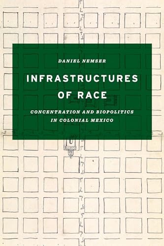 Infrastructures of Race: Concentration and Biopolitics in Colonial Mexico (Border Hispanisms) von University of Texas Press
