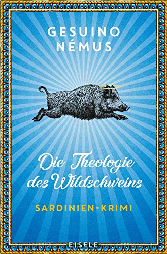 Die Theologie des Wildschweins: Sardinien-Krimi | Ein origineller Sardinien-Krimi mit Lokalkolorit - "Ein wahres Lesevergnügen: witzig, sinnlich, ... Münchner Merkur (Ein-Sardinien-Krimi, Band 1)
