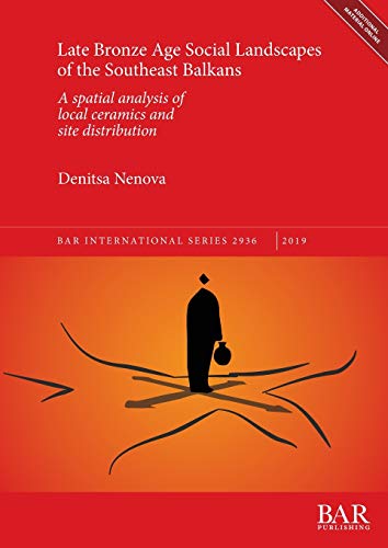 Late Bronze Age Social Landscapes of the Southeast Balkans: A spatial analysis of local ceramics and site distribution (BAR International) von British Archaeological Reports Oxford Ltd
