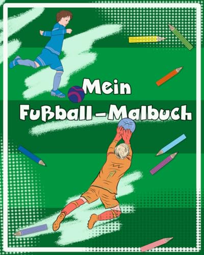 Mein Fußball-Malbuch: Kinder-Ausmalbuch mit tollen Fußballmotiven von Independently published