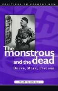 The Monstrous And the Dead: Burke, Marx, Fascism (Political Philosophy Now Series)