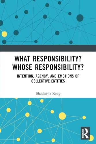 What Responsibility? Whose Responsibility?: Intention, Agency, and Emotions of Collective Entities von Routledge India