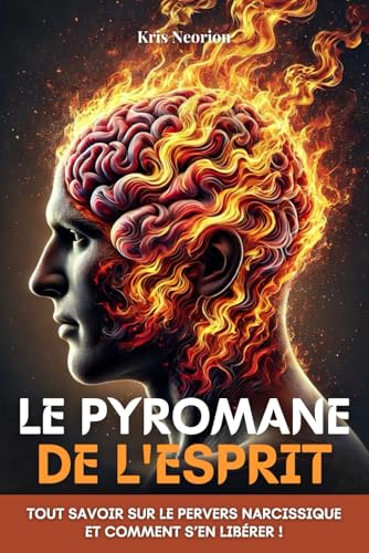 Le pyromane de l'esprit: Tout savoir sur le pervers narcissique et comment s'en libérer ! von AFNIL