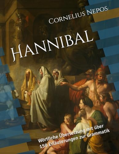 Hannibal: Wörtliche Übersetzung mit über 150 Erläuterungen zur Grammatik (Cornelius Nepos - De viris illustribus)