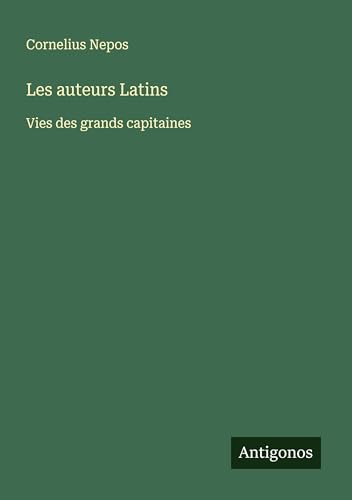 Les auteurs Latins: Vies des grands capitaines von Antigonos Verlag