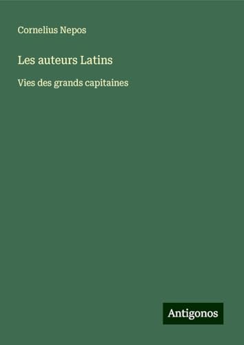 Les auteurs Latins: Vies des grands capitaines von Antigonos Verlag