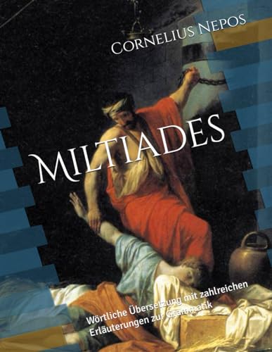 Miltiades: Wörtliche Übersetzung mit zahlreichen Erläuterungen zur Grammatik (Cornelius Nepos - De viris illustribus) von Independently published