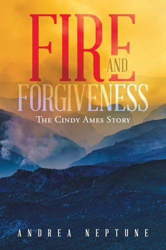 Fire and Forgiveness: The Cindy Ames Story Fire and Forgiveness: The Cindy Ames Story von AuthorHouse