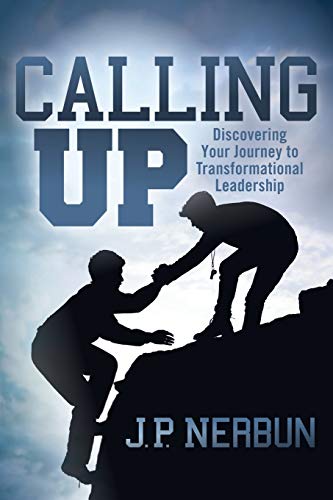 Calling Up: Discovering Your Journey to Transformational Leadership Calling Up: Discovering Your Journey to Transformational Leadership von Morgan James Publishing