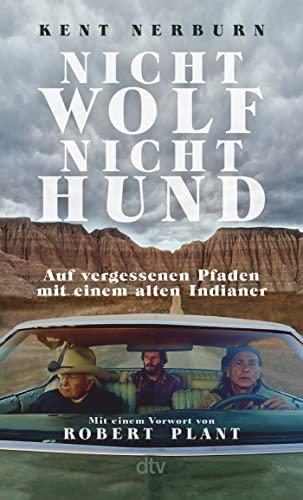 Nicht Wolf nicht Hund: Auf vergessenen Pfaden mit einem alten Indianer | Der Bestseller aus den USA mit einem Vorwort von Robert Plant