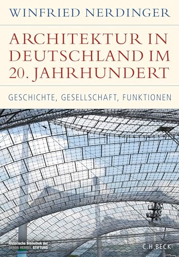 Architektur in Deutschland im 20. Jahrhundert: Geschichte, Gesellschaft, Funktionen (Historische Bibliothek der Gerda Henkel Stiftung)
