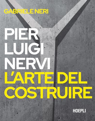 Pierluigi Nervi. L'arte del costruire (Storia e saggi architettura) von Hoepli