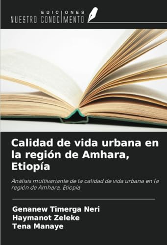 Calidad de vida urbana en la región de Amhara, Etiopía: Análisis multivariante de la calidad de vida urbana en la región de Amhara, Etiopía von Ediciones Nuestro Conocimiento