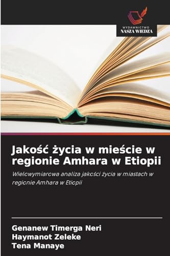 Jakość życia w mieście w regionie Amhara w Etiopii: Wielowymiarowa analiza jakości życia w miastach w regionie Amhara w Etiopii: Wielowymiarowa ... ¿ycia w miastach w regionie Amhara w Etiopii von Wydawnictwo Nasza Wiedza