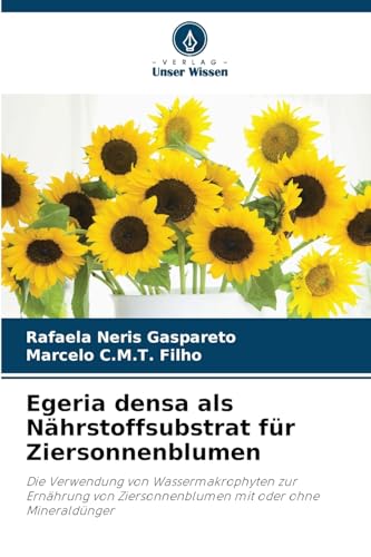 Egeria densa als Nährstoffsubstrat für Ziersonnenblumen: Die Verwendung von Wassermakrophyten zur Ernährung von Ziersonnenblumen mit oder ohne Mineraldünger von Verlag Unser Wissen