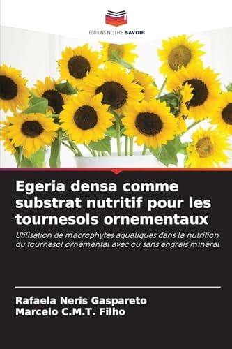 Egeria densa comme substrat nutritif pour les tournesols ornementaux: Utilisation de macrophytes aquatiques dans la nutrition du tournesol ornemental avec ou sans engrais minéral von Editions Notre Savoir