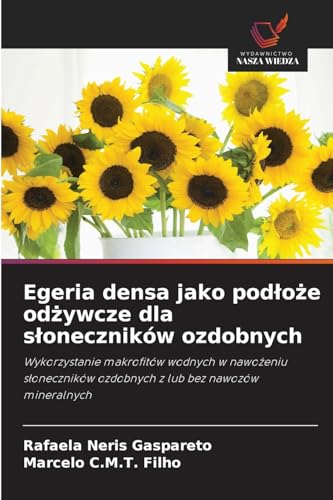 Egeria densa jako pod¿o¿e od¿ywcze dla s¿oneczników ozdobnych: Wykorzystanie makrofitów wodnych w nawo¿eniu s¿oneczników ozdobnych z lub bez nawozów mineralnych von Wydawnictwo Nasza Wiedza