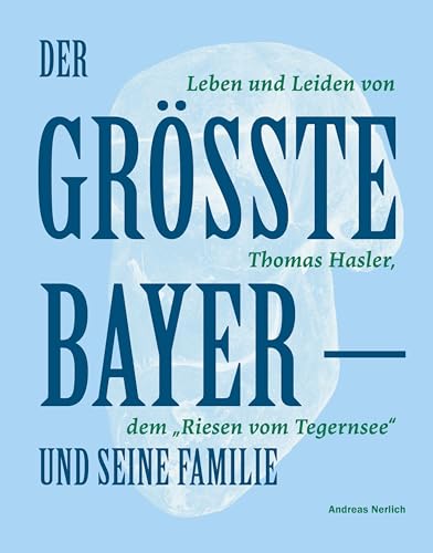 Der Größte Bayer und seine Familie: Leben und Leiden von Thomas Hasler, dem "Riesen vom Tegernsee" von August Dreesbach Verlag