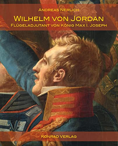 Wilhelm von Jordan: Flügeladjutant von König Max I. Joseph von Konrad Anton