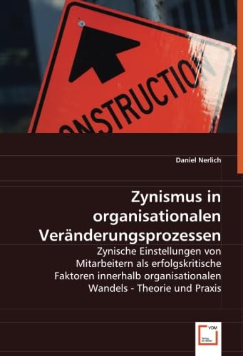Zynismus in organisationalen Veränderungsprozessen: Zynische Einstellungen von Mitarbeitern als erfolgskritische Faktoren innerhalb organisationalen Wandels - Theorie und Praxis von VDM Verlag Dr. Müller