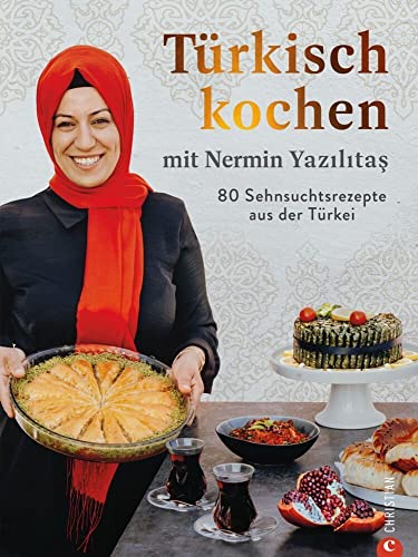 Türkisch kochen mit Nermin Yazilitaş. 80 Sehnsuchtsrezepte aus der Türkei. Türkisches Kochbuch mit Köstlichkeiten von Köfte, Börek und Döner-Kebab bis Lahmacun, Bulgursalat und Baklava