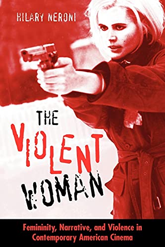 The Violent Woman: Femininity, Narrative, And Violence In Contemporary American Cinema (S U N Y Series in Feminist Criticism and Theory) von State University of New York Press