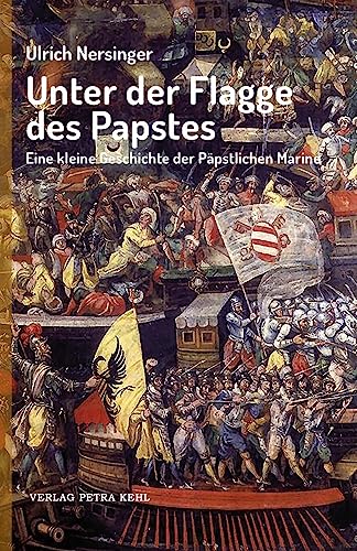 Unter der Flagge des Papstes: Eine kleine Geschichte der Päpstlichen Marine von Kehl, Petra, Dr.